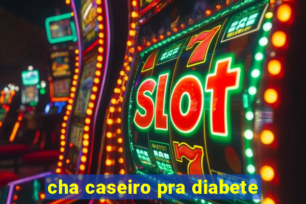 cha caseiro pra diabete